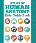 Atlas Of Human Anatomy: Kids Guide 