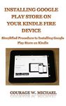 installing Google play store on your kindle fire device: Simplified Procedure to Installing Google Play Store on Kindle