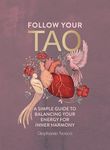 Follow Your Tao: A Simple Guide to Balancing Your Energy for Inner Harmony