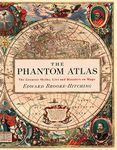 The Phantom Atlas: The Greatest Myths, Lies and Blunders on Maps (Historical Map and Mythology Book, Geography Book of Ancient and Antique Maps)