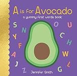 A is for Avocado: A Yummy First Wor