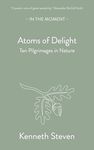 Atoms of Delight: Ten pilgrimages in nature (In the Moment)