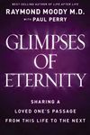 Glimpses of Eternity: Sharing a Loved One's Passage from This Life to the Next (Mind Body Spirit)