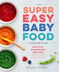 Super Easy Baby Food Cookbook: Healthy Homemade Recipes for Every Age and Stage