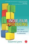 Indie Film Producing: The Craft of Low Budget Filmmaking