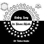 Baby Say In Shaa Allah: (Black and White Brainy Baby Book: boost brain power, while nurturing Islamic understanding) (Brainy Baby: Books for Muslim Babies and Toddlers)