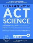 THE MASTER KEY TO ACT SCIENCE: A crystal-clear roadmap to achieving your top ACT science score