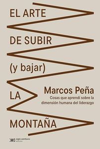 El arte de subir (y bajar) la montaña: Cosas que aprendí sobre la dimensión humana del liderazgo (Singular)