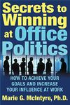 Secrets to Winning at Office Politics: How to Achieve Your Goals and Increase Your Influence at Work