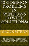 10 Common Problems in Windows 10 (With Solutions): 10 Common Problems in Windows 10 (With Solutions) (Mackk Windows 10 Soluton Book 1)