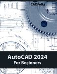 AutoCAD 2024 For Beginners: Easy-to-Follow AutoCAD 2024 Guide for Novice Designers and Engineers