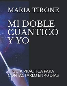 MI DOBLE CUANTICO Y YO: GUIA PRACTICA PARA CONTACTARLO EN 40 DIAS (VIDA EN ARMONIA)