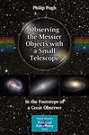 Observing the Messier Objects with a Small Telescope: In the Footsteps of a Great Observer (The Patrick Moore Practical Astronomy Series)