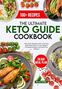 The Ultimate Keto Guide Cookbook: 100+ Keto Recipes With 28 Day Meal Plan to Lose Weight, Increase Energy and Have Fun Doing It