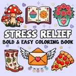 Stress Relief: Bold and Easy Coloring Book for Adults Featuring 60 Large Print Simple Designs, Including Flowers, Landscapes, Food and Snacks, Drinks, ... (Bold and Easy Coloring Books for Adults)