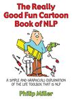 The Really Good Fun Cartoon Book of NLP: A Simple and Graphic(al) Explanation of the Life Toolbox That Is NLP