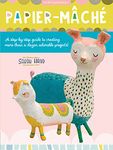 Papier Mache: A step-by-step guide to creating more than a dozen adorable projects! (Volume 4)