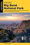 Hiking Big Bend National Park: A Guide to the Big Bend Area's Greatest Hiking Adventures, Including Big Bend Ranch State Park, Fourth Edition (Falcon Guides. Hiking Big Bend National Park)