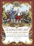 The Gladiatory Art: The Lives, Writings, & Techniques of the Eighteenth Century Stage Gladiators. A Sourcebook.