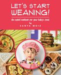 Let's Start Weaning!: An Explicit Cookbook for Your Baby's Food