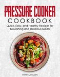 Pressure Cooker Cookbook: Quick, Easy, and Healthy Recipes for Nourishing and Delicious Meals (Pressure Cooker Cookbooks & Recipes)