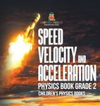 Speed, Velocity and Acceleration - Physics Book Grade 2 Children's Physics Books