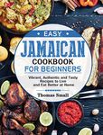 Easy Jamaican Cookbook for Beginners: Vibrant, Authentic and Tasty Recipes to Live and Eat Better at Home