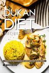 Dukan Diet Recipes: Your GO-TO Cookbook of Low Carb Diet Dish Ideas!