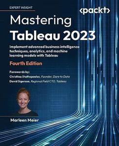 Mastering Tableau 2023: Implement advanced business intelligence techniques, analytics, and machine learning models with Tableau