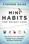 Mini Habits for Weight Loss: Stop Dieting. Form New Habits. Change Your Lifestyle Without Suffering.