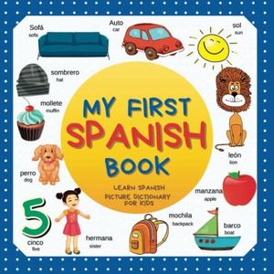 My first Spanish Book. Learn Spanish, picture dictionary for kids.: Over 300 Spanish Words for Creative & Visual Learners. Spanish-English bilingual ... toddlers. Mis primeras 300 palabras en inglés