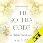 The Sophia Code: A Living Transmission from the Sophia Dragon Tribe