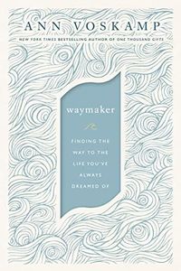 WayMaker: Finding the Way to the Life You’ve Always Dreamed Of