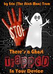 There's a Ghost Trapped in Your Device!: (A Children's book for ages 7-12)