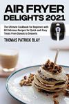 Air Fryer Delights 2021: The Ultimate Cookbook for Beginners with 60 Delicious Recipes for Quick-and-Easy Treats From Donuts to Desserts (9)