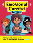 Emotional Control for Kids: 50 Original Stories to Learn How to Manage Your Emotions (Personal Development for Children)