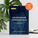 Locate Disease Astrologically (Eng): Novel Application of Divisional charts in medical astrology by VPGoel: Revised 2024 Edition