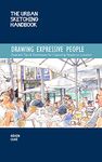 The Urban Sketching Handbook Drawing Expressive People: Essential Tips & Techniques for Capturing People on Location (12) (Urban Sketching Handbooks)