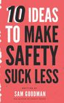 10 Ideas to Make Safety Suck Less