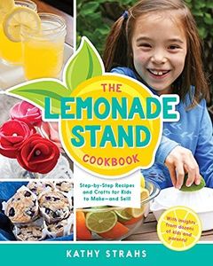 The Lemonade Stand Cookbook: Step-by-Step Recipes and Crafts for Kids to Make-- And Sell!