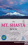 The Mt. Shasta Book: A Guide to Hiking, Climbing, Skiing, and Exploring the Mountain and Surrounding Area