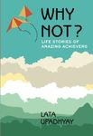 Why Not? Life Stories of Amazing Achievers