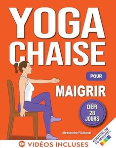 Yoga sur Chaise pour Maigrir: Défi de 28 Jours pour Perdre la Graisse du Ventre en Position Assise avec des Exercices à Faible Impact en Seulement 10 Minutes par Jour