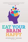 Eat Your Brain Happy: An evidence-backed, whole-body approach to managing depression, anxiety and mental resilience.