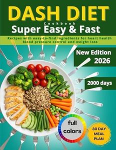 Dash Diet Cookbook Super Easy and Fast: Super-Fast, colorful recipes with easy-to-find ingredients for 2,000 days of heart health, blood pressure control, and weight loss by eating tasty foods.