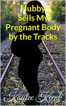 Hubby Sells My Pregnant Body by the Tracks