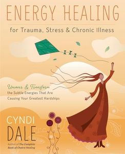 Energy Healing for Trauma, Stress & Chronic Illness: Uncover & Transform the Subtle Energies That Are Causing Your Greatest Hardships