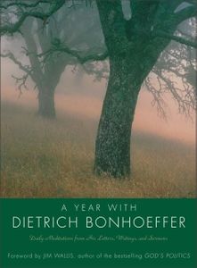 A Year with Dietrich Bonhoeffer: Daily Meditations from His Letters, Writings, and Sermons – A Devotional on Faith, Resistance, and Spiritual Integrity