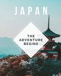 Japan - The Adventure Begins: Trip Planner & Travel Journal Notebook To Plan Your Next Vacation In Detail Including Itinerary, Checklists, Calendar, Flight, Hotels & more