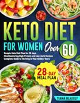 Keto Diet for Woman Over 60: Sample Keto Diet Plan for 28 days. Complete Guide to Thriving in Your Golden Years. Mouthwatering High-Protein and Low-Carb Recipes